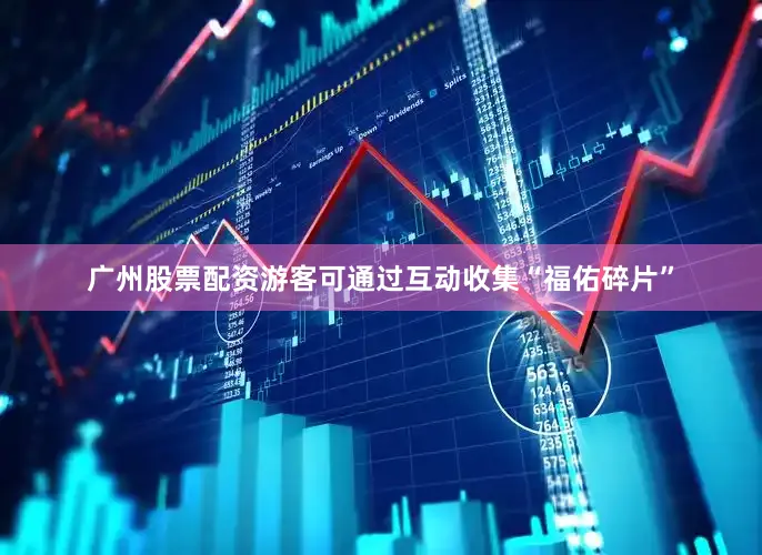 广州股票配资游客可通过互动收集“福佑碎片”