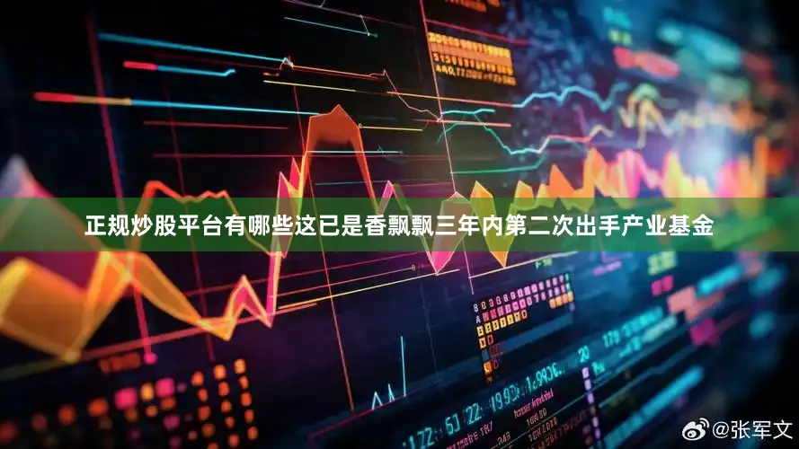 正规炒股平台有哪些　　这已是香飘飘三年内第二次出手产业基金