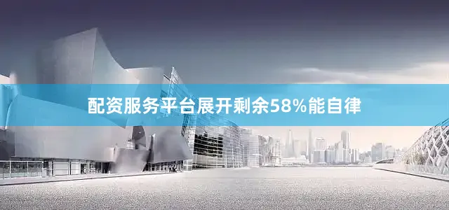 配资服务平台展开剩余58%能自律