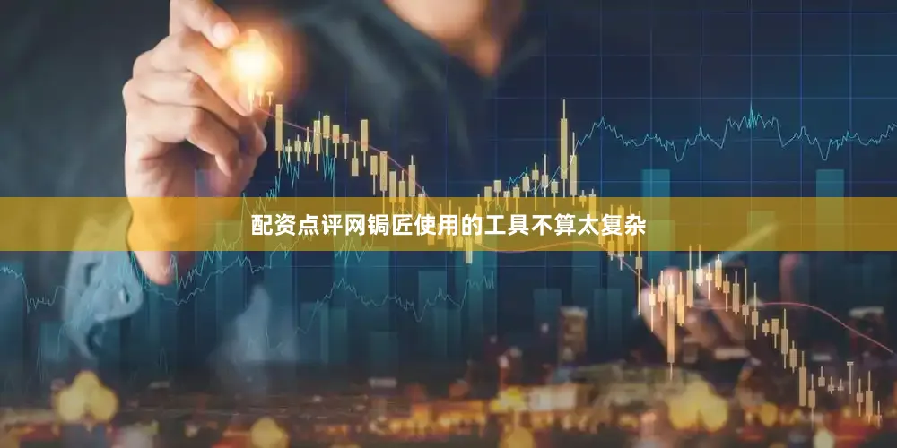 配资点评网锔匠使用的工具不算太复杂