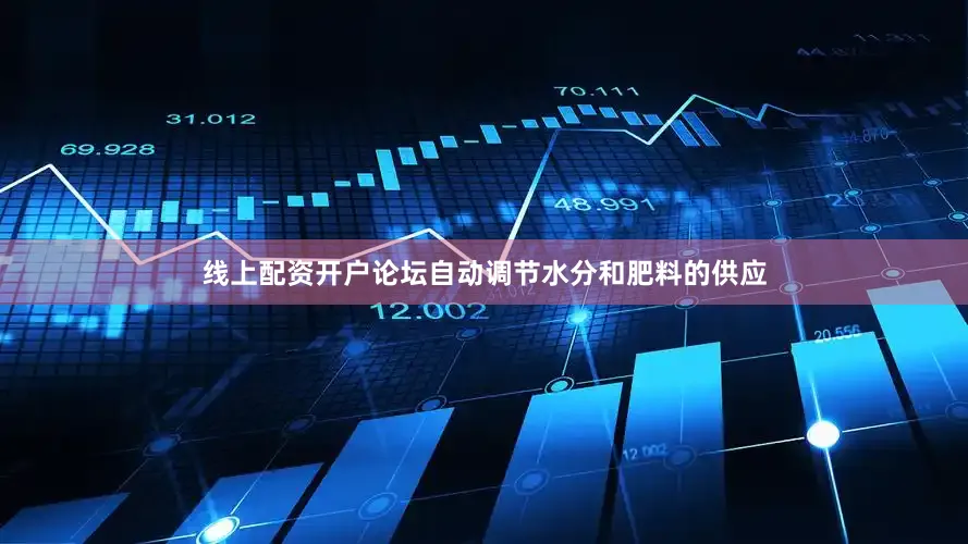 线上配资开户论坛自动调节水分和肥料的供应
